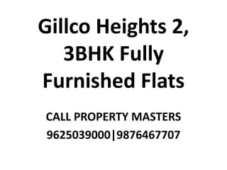 Gillco Heights 2,
3BHK Fully
Furnished Flats
CALL PROPERTY MASTERS
9625039000|9876467707
 