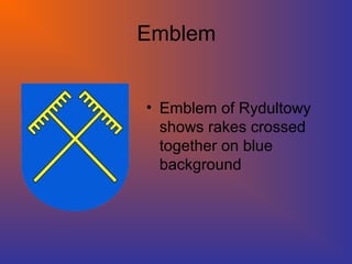 Emblem
• Emblem of Rydultowy
shows rakes crossed
together on blue
background
 