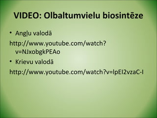 VIDEO: Olbaltumvielu biosintēze 
• Angļu valodā 
http://www.youtube.com/watch? 
v=NJxobgkPEAo 
• Krievu valodā 
http://www.youtube.com/watch?v=lpEI2vzaC-I 
