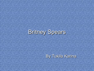 Britney SpearsBritney Spears
By Tukila KarinaBy Tukila Karina
 