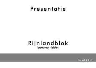 Presentatie




Rijnlandblok
  breestraat - leiden



                        maart 2011
 