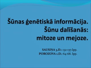 SAUSIŅA 3.D.: 132-137.lpp. 
POROZOVA 1.D.: 64-68. lpp. 
 