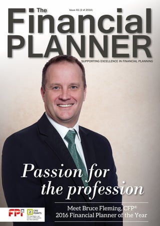 Financial
PLANNER
The
SUPPORTING EXCELLENCE IN FINANCIAL PLANNING
Issue 41 (2 of 2016)
the profession
Passion for
2016 Financial Planner of the Year
Meet Bruce Fleming, CFP®
 