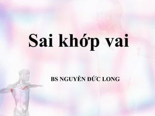 Sai khớp vai
BS NGUYỄN ĐỨC LONG

 