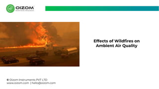 © Oizom Instruments PVT LTD
www.oizom.com | hello@oizom.com
Effects of Wildfires on
Ambient Air Quality
 