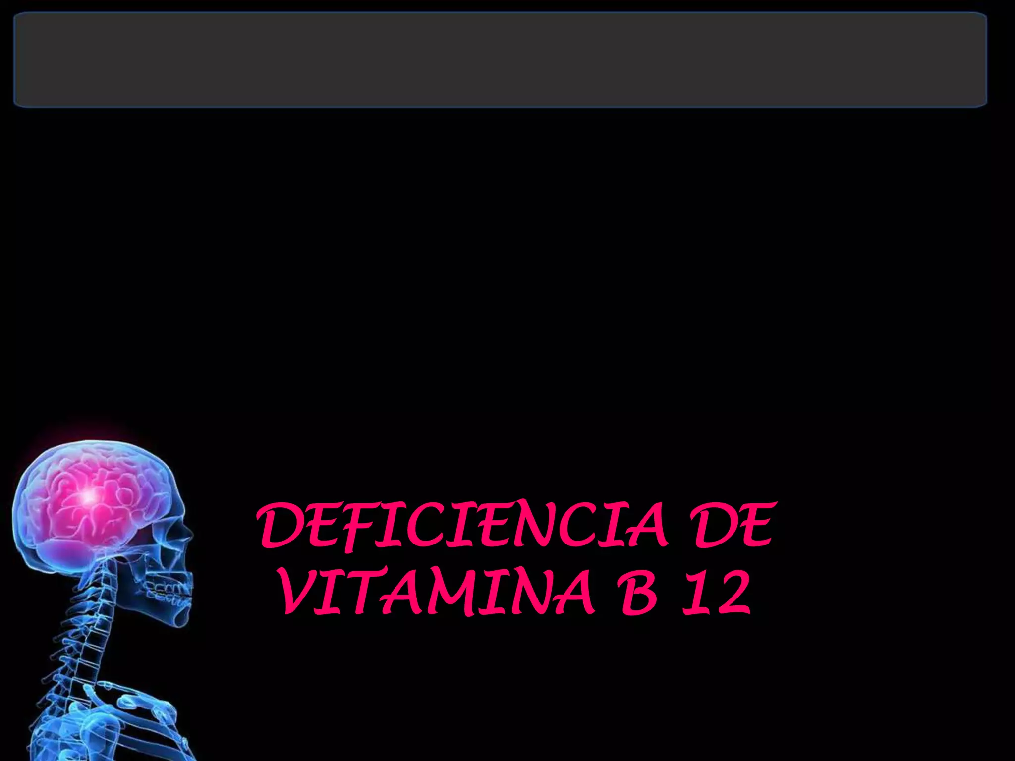 DEFICIENCIA DE
VITAMINA B 12
 