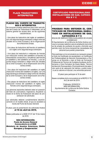 9
PLAZAS DEL CUERPO DE TRADUCTO-
RES E INTÉRPRETES
Se convocan pruebas selectivas para cubrir seis pla-
zas del Cuerpo de Traductores e Intérpretes, por el
sistema general de acceso libre, de las siguientes
características:
- Una plaza de traductor/a del inglés al castellano,
con una segunda lengua extranjera a elegir entre las
ociales de la Unión Europea y de la Organización
de la Naciones Unidas.
- Una plaza de traductor/a del francés al castellano
con inglés como segunda lengua extranjera.
- Una plaza de traductor/a e intérprete de francés
con traducción inversa (del castellano al francés) e
interpretación consecutiva y simultánea (del francés
al castellano y del castellano al francés), y una se-
gunda lengua extranjera a elegir entre las ociales
de la Unión Europea y de la Organización de la Na-
ciones Unidas.
- Una plaza de traductor/a del castellano al inglés
(traducción inversa del castellano al inglés), con una
segunda lengua extranjera a elegir entre las ociales
de la Unión Europea y de la Organización de la Na-
ciones Unidas.
- Dos plazas de traductor/a del castellano al inglés
(traducción inversa del castellano al inglés), con
francés como segunda lengua extranjera.
Las personas aspirantes deberán estar en posesión
del título de Licenciado/a, Ingeniero/a, Arquitecto o
Grado en la fecha de nalización del plazo de pre-
sentación de solicitudes
Las solicitudes deberán cumplimentarse electróni-
camente en el modelo ocial, al que se accederá a
través del Punto de Acceso General.
El plazo para la presentación de solicitudes naliza
el 16 de abril de 2019.
Bases publicadas en el BOE Nº 67 del 19 de marzo
de 2019.
MÁS INFORMACIÓN:
Punto de Acceso General
Convocatoria en el BOE
Ministerio de Asuntos Exteriores, Unión
Europea y Cooperación
PRUEBAS PARA OBTENER EL CER-
TIFICADO DE PROFESIONAL HABILI-
TADO EN INSTALACIONES DE GAS,
CATEGORÍA B Y C
BOLSA DE EMPLEO PARA AUXILIARES DE AYUDA
A DOMICILIO
El Ayuntamiento de La Almunia de Doña Godina con-
voca un proceso selectivo para la ampliación de la bol-
sa de empleo de auxiliares de ayuda a domicilio que
permita cubrir de forma temporal las necesidades de
personal que puedan presentarse.
Para participar en la convocatoria es necesario poseer
el título de Certicado de escolaridad y el Certicado
de Profesionalidad de Atención Sociosanitaria a Per-
sonas en el Domicilio o bien el título de Formación
Profesional de Técnico de Cuidados Auxiliares de En-
fermería o Ciclo Formativo de Grado Medio, Técnico
de Atención Sociosanitaria. El procedimiento de selec-
ción será el de valoración de méritos y podrá incluir,
si así lo valorara el tribunal, una entrevista personal.
El plazo para participar el 16 de abril.
Bases completas de la convocatoria en el BOPZ nº 75,
de 2 de abril de 2019.
Publicada: 02/04/2019.
MÁS INFORMACIÓN:
Ayuntamiento de La Almunia de Doña Godina
Contacto
CERTIFICADO PROFESIONALIDAD
INSTALACIONES DE GAS, CATEGO-
RÍA B Y C
PLAZA TRADUCTORES
INTÉRPRETES
Servicios para el Empleo CCOO Aragón
 