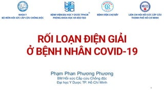 RỐI LOẠN ĐIỆN GIẢI
Ở BỆNH NHÂN COVID-19
Phạm Phan Phương Phương
BM Hồi sức Cấp cứu Chống độc
Đại học Y Dược TP. Hồ Chí Minh
1
 