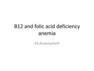 B12 and folic acid deficiency
anemia
M.Ananiashvili
 