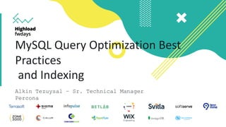 © 2017 Percona1
MySQL Query Optimization Best
Practices
and Indexing
Alkin Tezuysal – Sr. Technical Manager
Percona
 