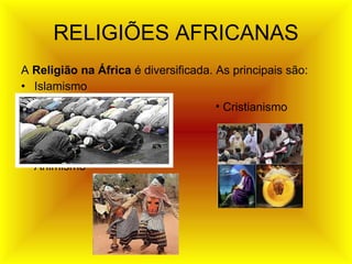 RELIGIÕES AFRICANAS A  Religião na África  é diversificada. As principais são:  Islamismo Animismo Cristianismo 