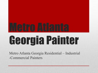 Metro Atlanta
Georgia Painter
Metro Atlanta Georgia Residential – Industrial
-Commercial Painters
 
