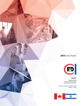 2016 Impact Report
CIIRDF
Canada-Israel
Industrial Research and
Development Foundation
 
