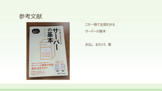 参考文献
この一冊で全部わかる
サーバーの基本
きはし まさひろ 著
 