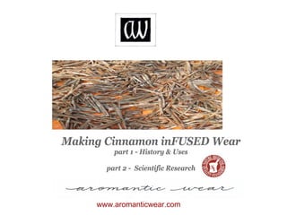 Making Cinnamon inFUSED Wear
         part 1 - History & Uses

       part 2 - Scientific Research




     www.aromanticwear.com
 