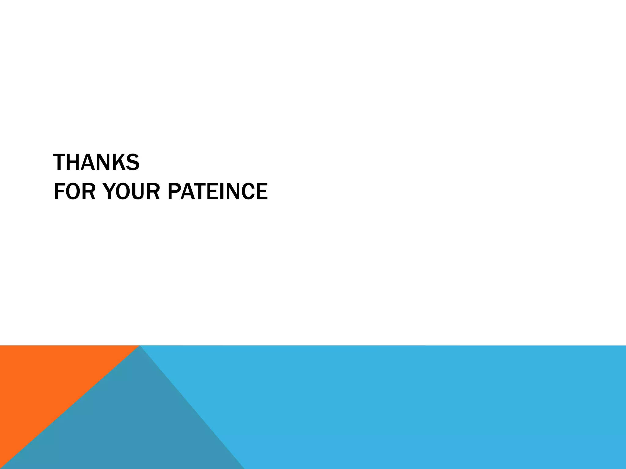 THANKS
FOR YOUR PATEINCE