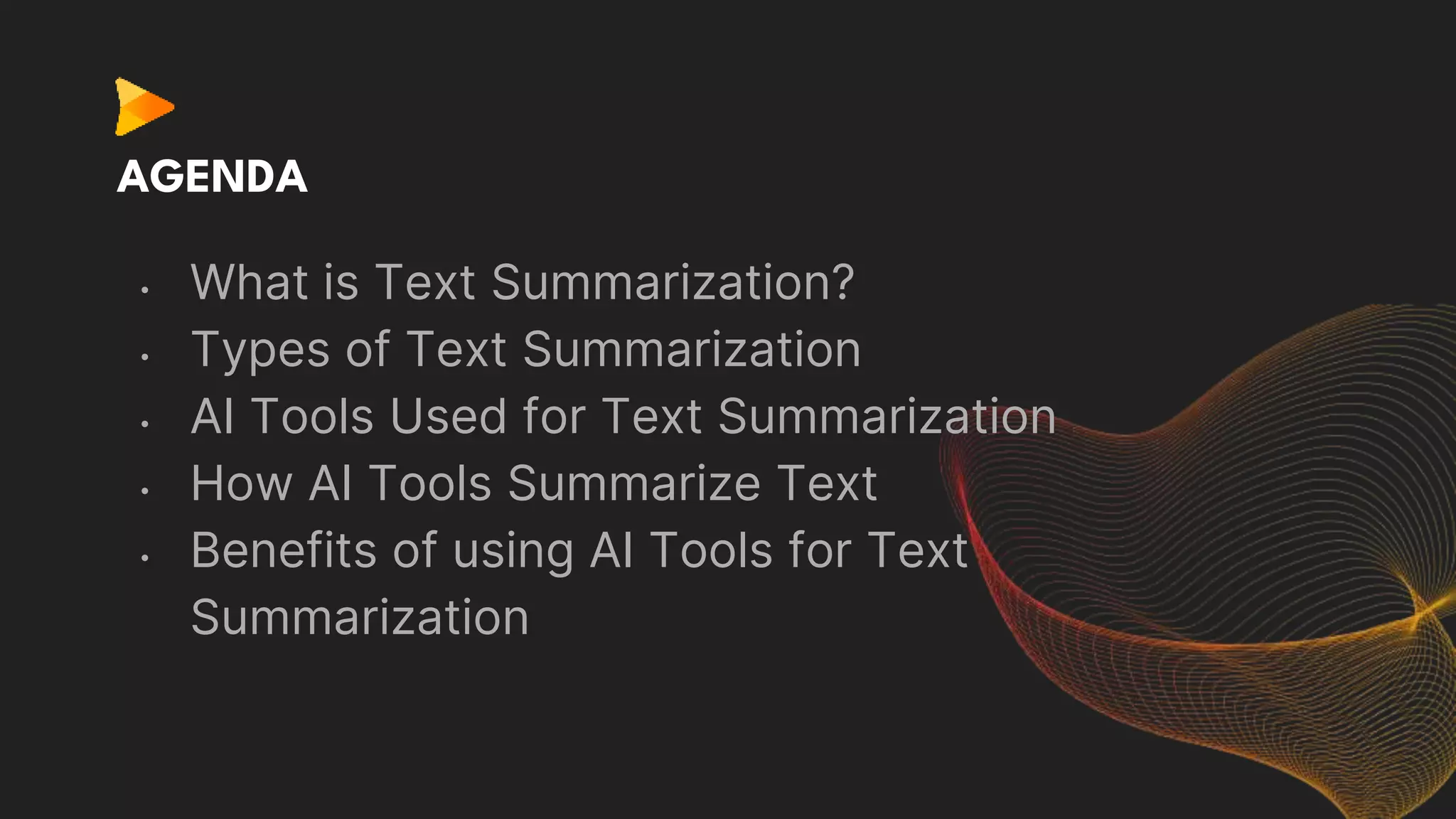 AGENDA
• What is Text Summarization?
• Types of Text Summarization
• AI Tools Used for Text Summarization
• How AI Tools Summarize Text
• Benefits of using AI Tools for Text
Summarization
 
