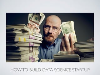 HOWTO BUILD DATA SCIENCE STARTUP
 
