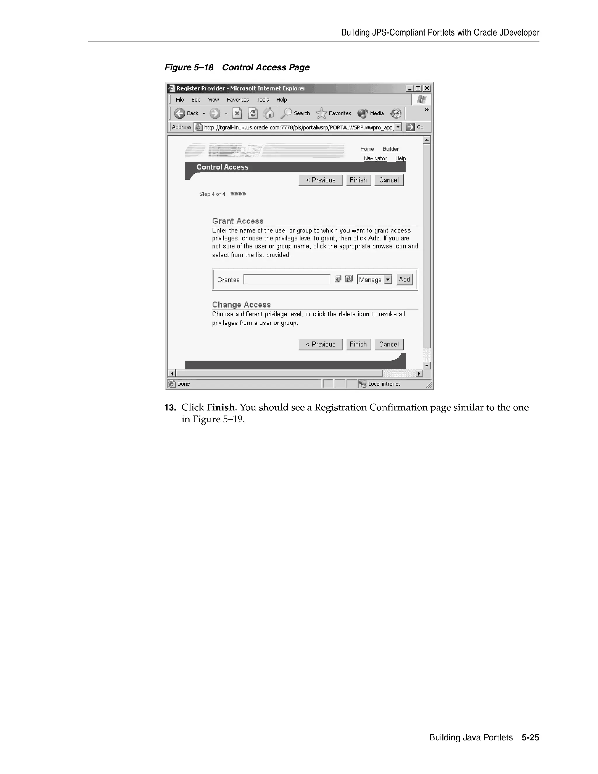 Building JPS-Compliant Portlets with Oracle JDeveloper


Figure 5–18   Control Access Page




13. Click Finish. You should see a Registration Confirmation page similar to the one
    in Figure 5–19.




                                                               Building Java Portlets 5-25
 