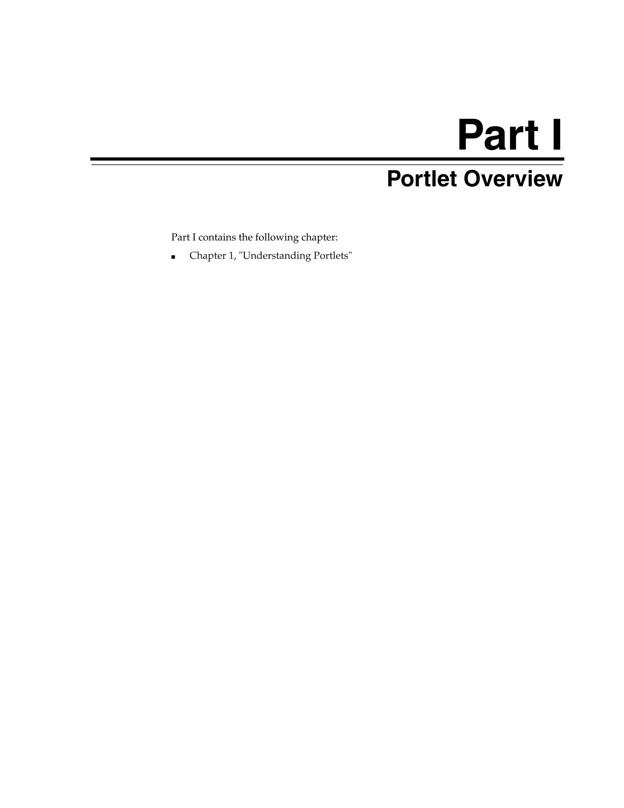 Part I
                                          Portlet Overview

Part I contains the following chapter:
■   Chapter 1, "Understanding Portlets"
 