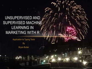 Application to Typing Tools
By
Bryan Butler
UNSUPERVISED AND
SUPERVISED MACHINE
LEARNING IN
MARKETING WITH R
 