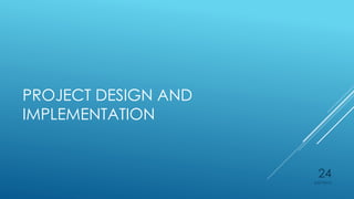 PROJECT DESIGN AND
IMPLEMENTATION
4/27/2015
24
 