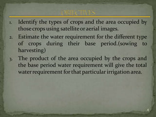 1. Identify the types of crops and the area occupied by
thosecrops using satelliteoraerial images.
2. Estimate the water r...