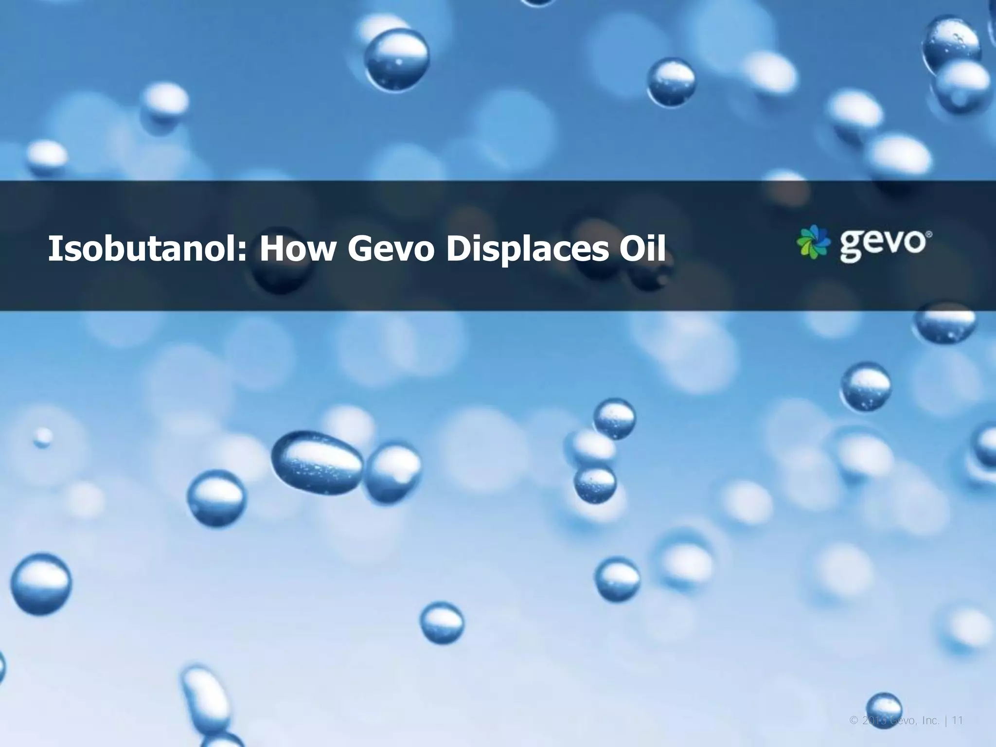 Isobutanol: How Gevo Displaces Oil 
© 2013 Gevo, Inc. | 11  