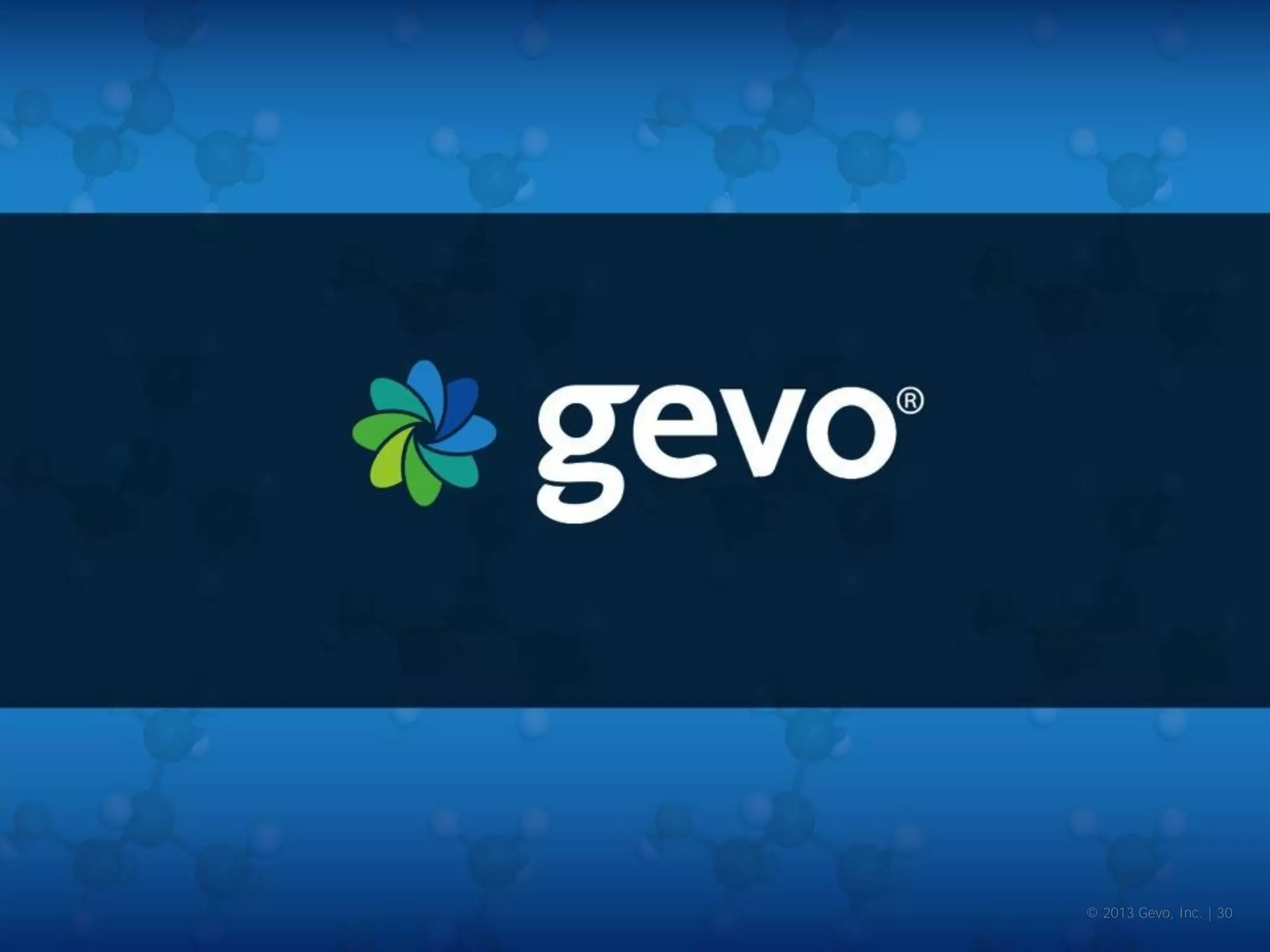 © 2013 Gevo, Inc. | 30 