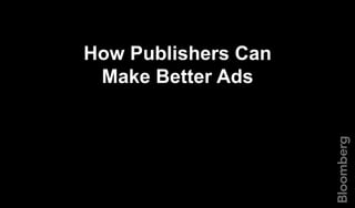 How Publishers Can
Make Better Ads
 