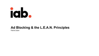 Ad Blocking & the L.E.A.N. Principles
Patrick Dolan
 
