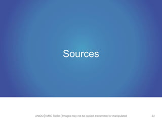 Sources
UNIDO│IAMC Toolkit│Images may not be copied, transmitted or manipulated 33
 