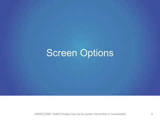 Screen Options
UNIDO│IAMC Toolkit│Images may not be copied, transmitted or manipulated 9
 