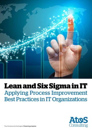 Your business technologists. Powering progress
LeanandSixSigmainIT
Applying Process Improvement
Best Practices in IT Organizations
 