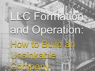 LLC Formation
and Operation:
How to Build an
Unsinkable
Company
 