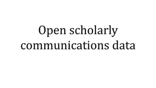 Open scholarly
communications data
 