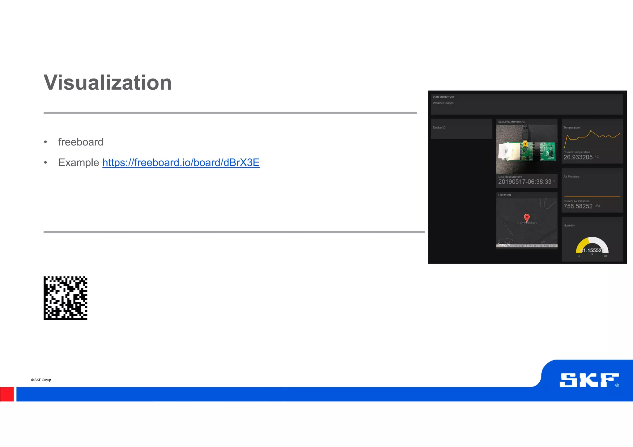 © SKF Group© SKF Group
• freeboard
• Example https://freeboard.io/board/dBrX3E
Visualization