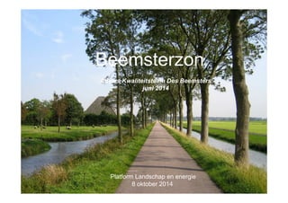 Beemsterzon
Advies Kwaliteitsteam Des Beemsters
juni 2014
Platform Landschap en energie
8 oktober 2014
 