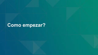 Como empezar?
 