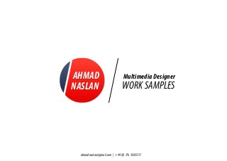 ahmadnaslan@gmail.com | +49 (0) 176 31205517
AHMAD
NASLAN
Multimedia Designer
WORK SAMPLES
 