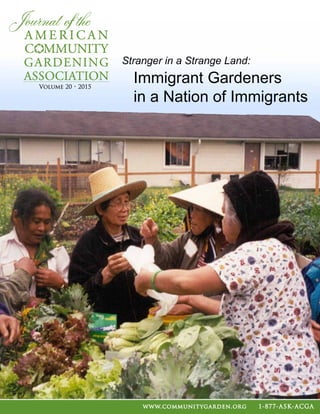 Stranger in a Strange Land:
Immigrant Gardeners
in a Nation of Immigrants
Volume 20 • 2015
www.communitygarden.org 1-877-ASK-ACGA
 