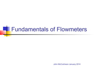 Fundamentals of Flowmeters
John McCutcheon January 2014
 