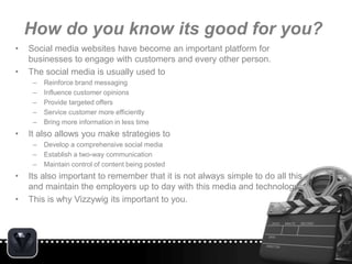 How do you know its good for you?
• Social media websites have become an important platform for
businesses to engage with ...