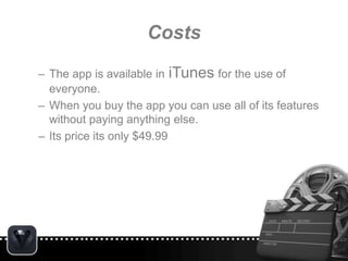 Costs
– The app is available in iTunes for the use of
everyone.
– When you buy the app you can use all of its features
wit...