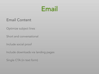 Email Content
Optimize subject lines
Short and conversational
Include social proof
Include downloads via landing pages
Single CTA (in text form)
Email
 