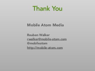 Thank You
Mobile Atom Media
Reuben Walker
rwalker@mobile-atom.com
@mobileatom
http://mobile-atom.com
 