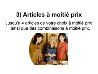 3) Articles à moitié prix 
Jusqu’à 4 articles de votre choix à moitié prix 
ainsi que des combinaisons à moitié prix. 
 