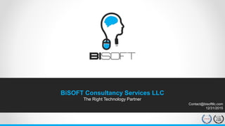 BiSOFT Consultancy Services LLC
The Right Technology Partner
Contact@bisoftllc.com
12/31/2015
 