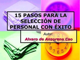 15 PASOS PARA LA SELECCIÓN DE PERSONAL CON ÉXITO Autor:  Alvaro de Ansorena Cao 