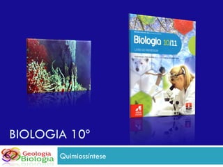 BIOLOGIA 10º
       Quimiossíntese
 
